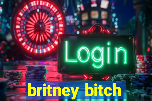 britney bitch